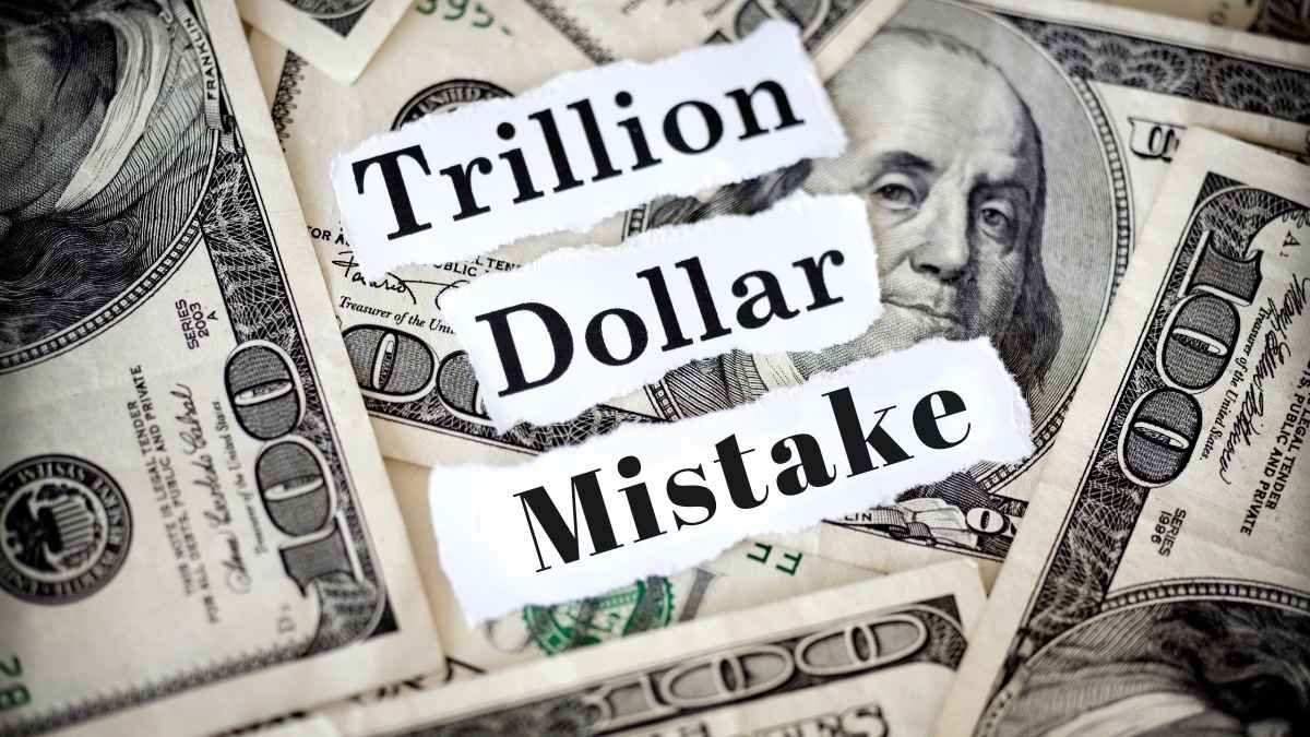 The $1 Trillion Mistake We've All Been Making